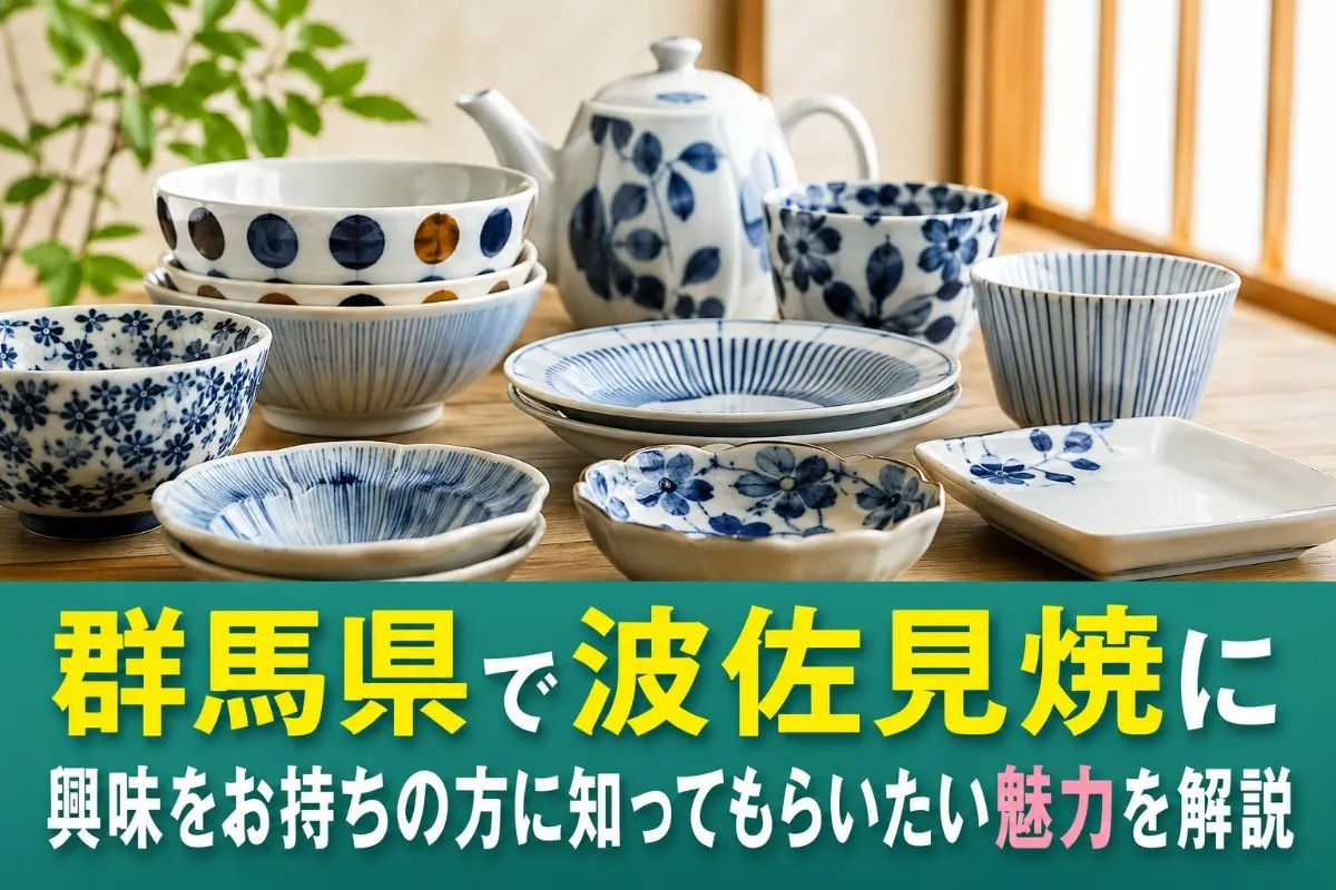 群馬県で波佐見焼に興味をお持ちの方に知ってもらいたい魅力を解説